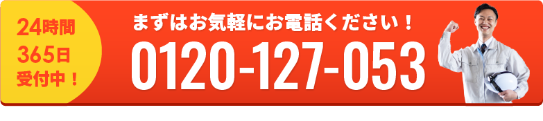 まずはお気軽にお電話ください!24時間365日受付中!0120-127-053